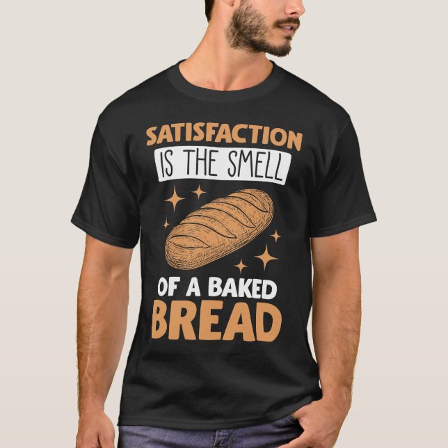 Food Satisfaction Foodie flour Baked Bread Baking T-Shirt (Front)