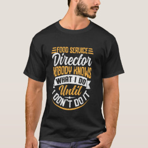 Food Service Director Nobody Knows What I Do Until T-Shirt