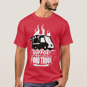 Food Truck Support Your Local Food Truck  T-Shirt