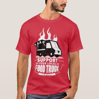 Food Truck Support Your Local Food Truck  T-Shirt