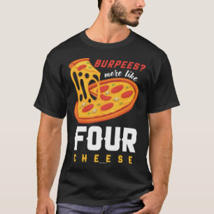 Foodie Food Workout Burpees more like four cheese T-Shirt