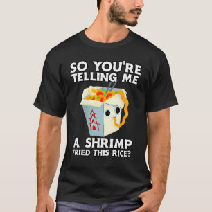 Foodie Funny So You're Telling Me A Shrimp Fried T T-Shirt