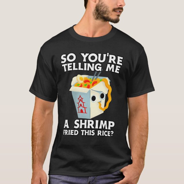 Foodie Funny So You're Telling Me A Shrimp Fried T T-Shirt (Front)
