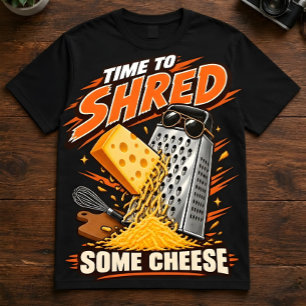 Foodie Humour "Time To Shred Some Cheese" Chefs T-Shirt