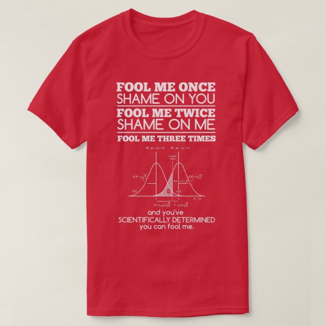 Fool me once shame on you fool me Three times and  T-Shirt (Design Front)