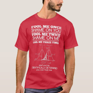 Fool me once shame on you fool me Three times and  T-Shirt