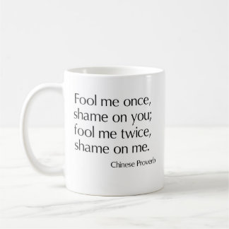 Fool me once, shame on you; fool me twice coffee mug
