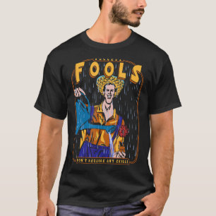 Fools Don't Require Any Skills T-Shirt
