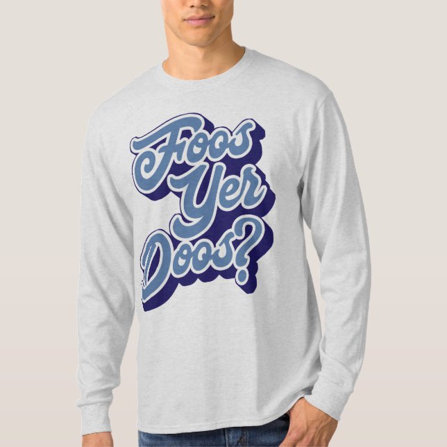 Foos Yer Doos? Doric Dialect Tee Shirt, Scottish (Front)