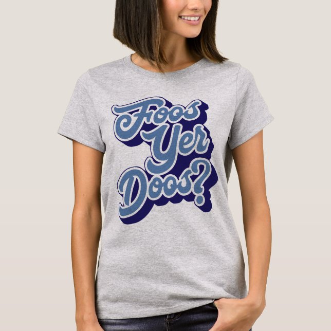 Foos Yer Doos? Doric Dialect Tee Shirt, Scottish (Front)