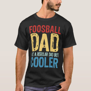 Foosball Dad  Like a Regular Dad but Cooler T-Shirt