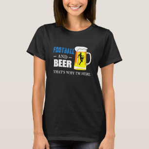 Football And Beer That S Why I M Here  Funny Coach T-Shirt