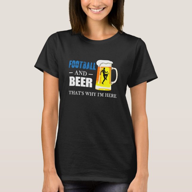 Football And Beer That S Why I M Here  Funny Coach T-Shirt (Front)
