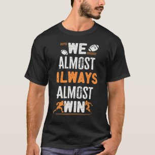 Football Fans We Almost Always Almost Win T-Shirt