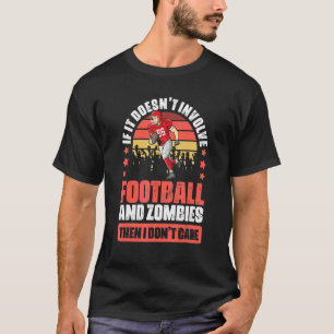Football Game Humor For A Zombie Apocalypse Fanati T-Shirt