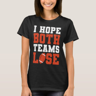 Football Game Season I Hope Both Teams Lose Footba T-Shirt