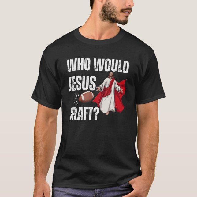 Football God Sports Men Game Who Would Jesus Draug T-Shirt (Front)