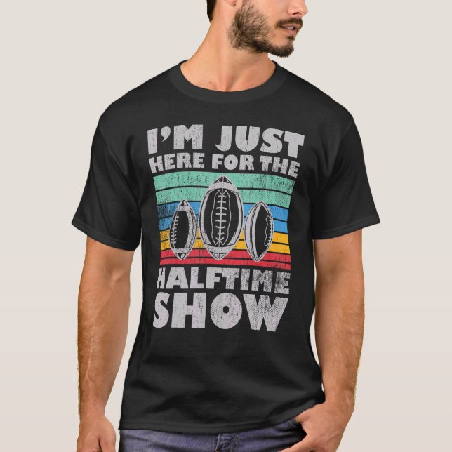 Football Im Just Here For The Halftime Show T-Shirt (Front)