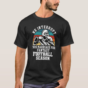 Football Interrupt This Marriage For Fantasy Footb T-Shirt