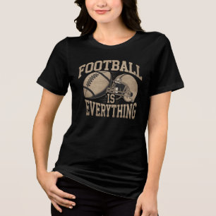 Football is everything T-Shirt Tri-Blend Shirt