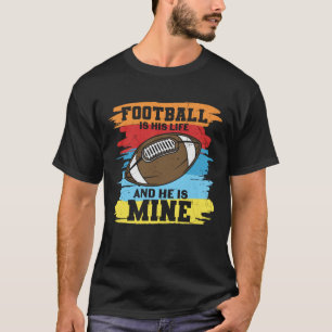 FOOTBALL IS HIS LIFE AND HE IS MINE FUNNY T-Shirt