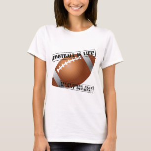 Football is Life! Everything Else is Just Details! T-Shirt