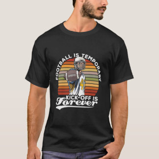 Football Is Temporary Kick-Off Sports American Foo T-Shirt