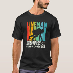 Football Lineman Because Quarterbacks Need Heroes  T-Shirt
