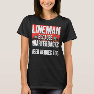Football Lineman Because Quarterbacks Need Heroes T-Shirt