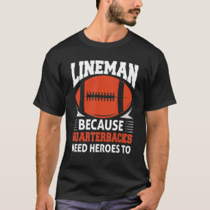 Football Lineman Because Quarterbacks Need Heroes  T-Shirt