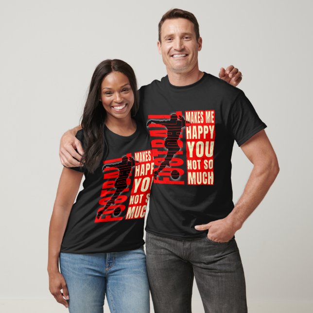 Football Makes Me Happy You Not So Much T-Shirt (Unisex)
