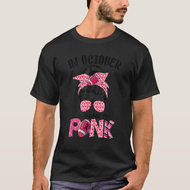 Football messy bun sunglasses In October We Wear P T-Shirt (Front)