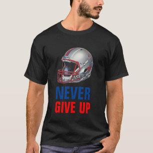 Football Motivational Never Give Up  T-Shirt