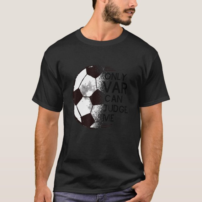 Football  Only VAR Can Judge Me Soccer Supporter T-Shirt (Front)