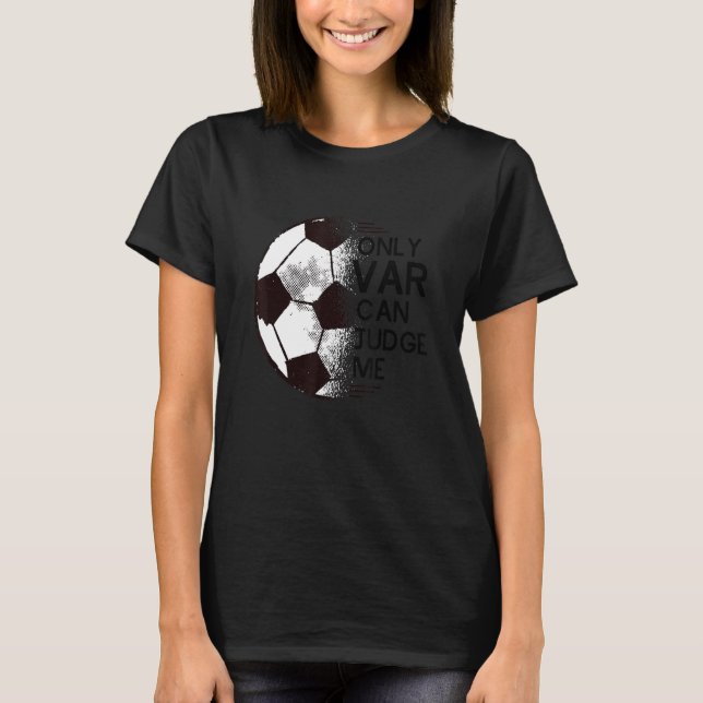 Football  Only VAR Can Judge Me Soccer Supporter T-Shirt (Front)