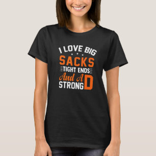 Football Player I Love Big Sacks Tight Ends And A T-Shirt