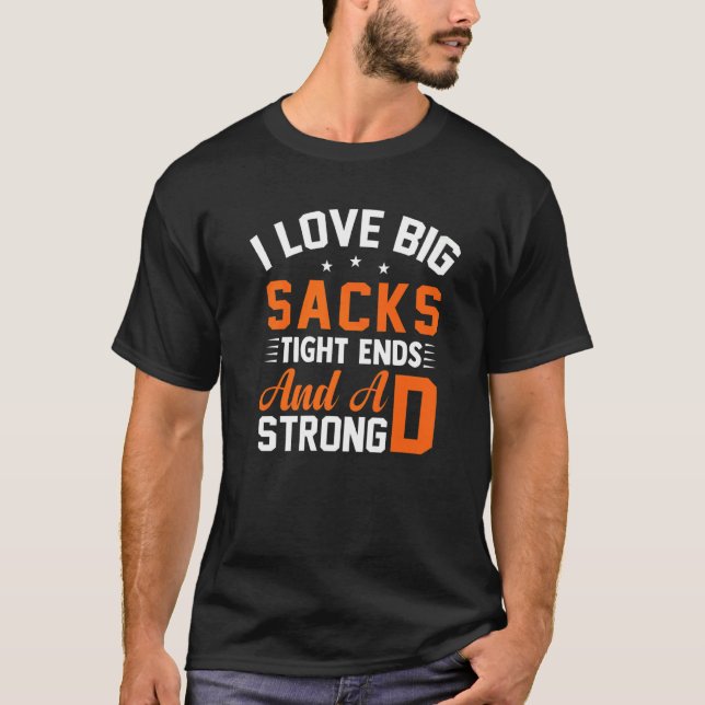 Football Player I Love Big Sacks Tight Ends And A  T-Shirt (Front)