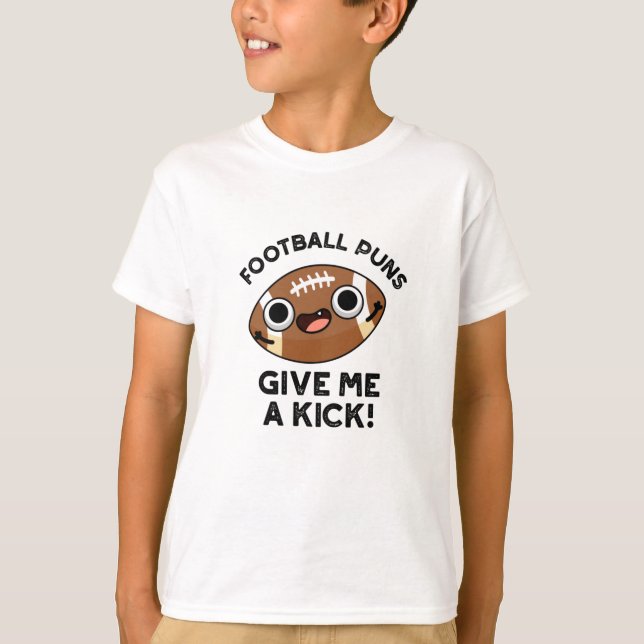 Football Puns Give Me A Kick Funny Sport Pun  T-Shirt (Front)