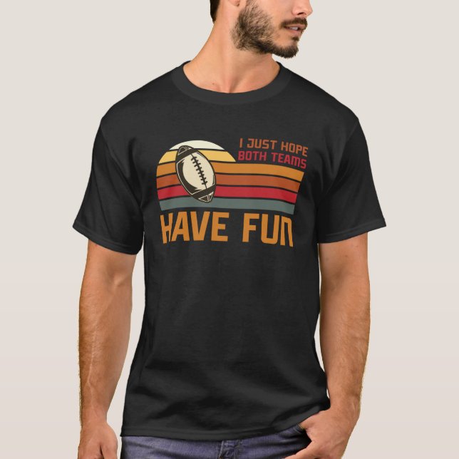 Football Sayings I Just Hope Both Teams Have Fun T-Shirt (Front)