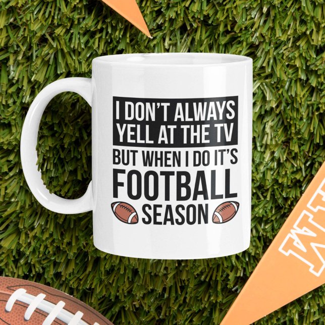 Football Season Coffee Mug (I Don't Always Yell At The TV. But When I Do It's Football Season. Mug)
