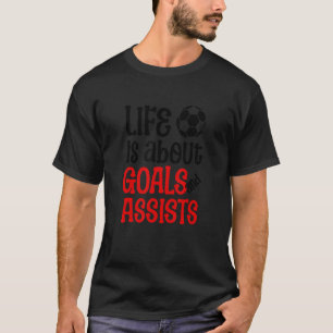 Football Soccer Life is about Goals and Assists Qu T-Shirt