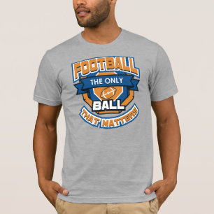 Football The Only Ball That Matters T-Shirt