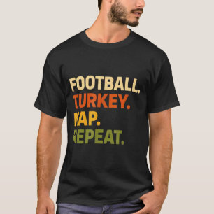 Football. Turkey. Nap. Repeat, Thanksgiving Slogan T-Shirt