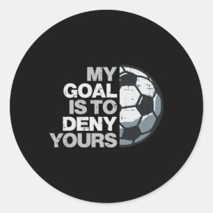 Footll My Goal To Deny Yours Soccer Player Men Boy Classic Round Sticker
