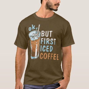For A Coffee Lover Ok But First Iced Coffee T-Shirt