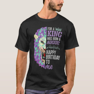 For A King Was Born In August Happy Birthday To Me T-Shirt