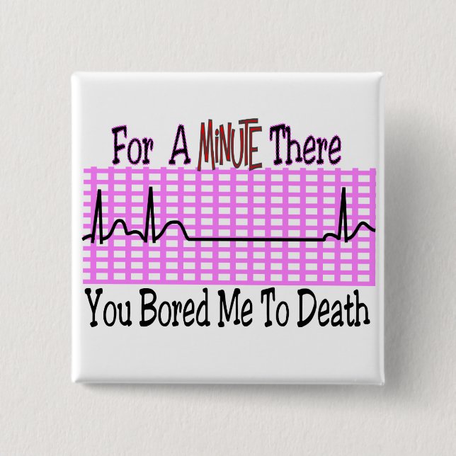 For a Minute there BORED ME TO DEATH 15 Cm Square Badge (Front)