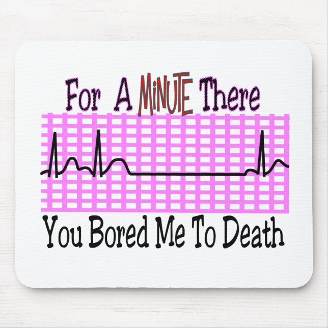 For a Minute there BORED ME TO DEATH Mouse Mat (Front)