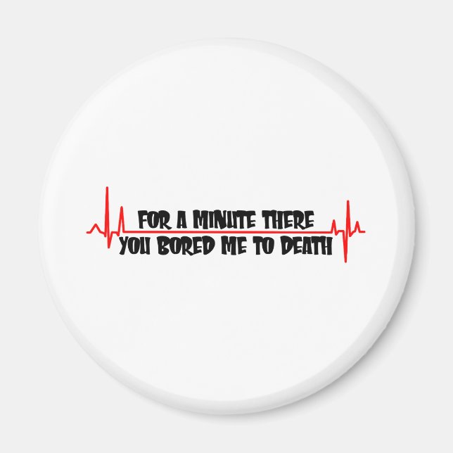 For A Minute There You Bored Me To Death Magnet (Front)
