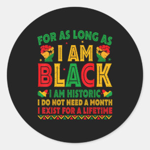 For As Long As I Am Black I Am Historic Black Hist Classic Round Sticker